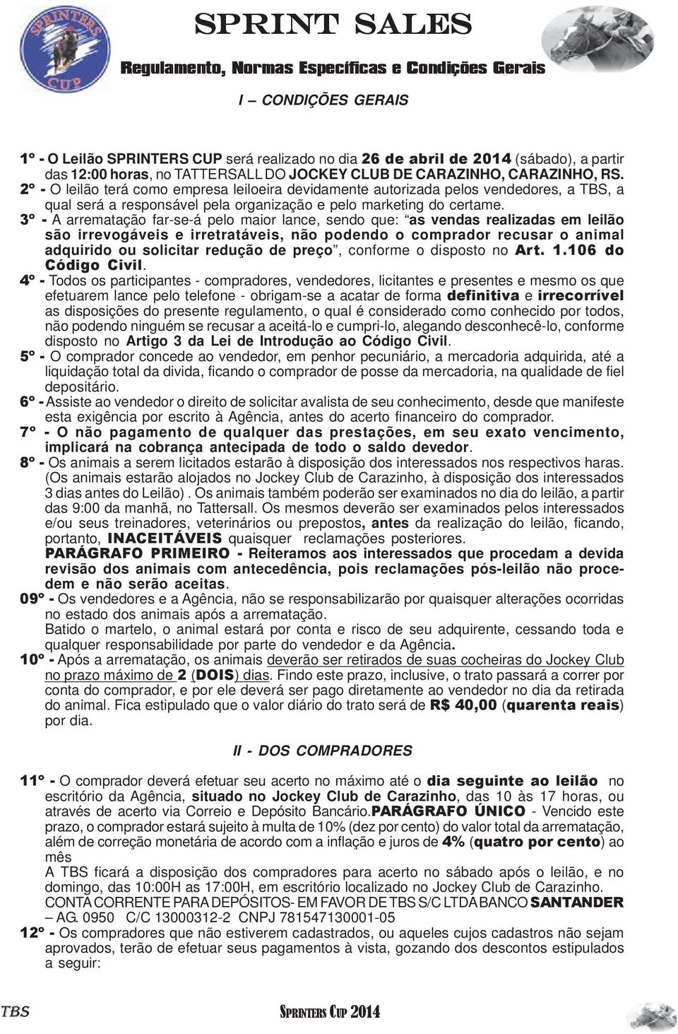 2º - O leilão terá como empresa leiloeira devidamente autorizada pelos vendedores, a, a qual será a responsável pela organização e pelo marketing do certame.