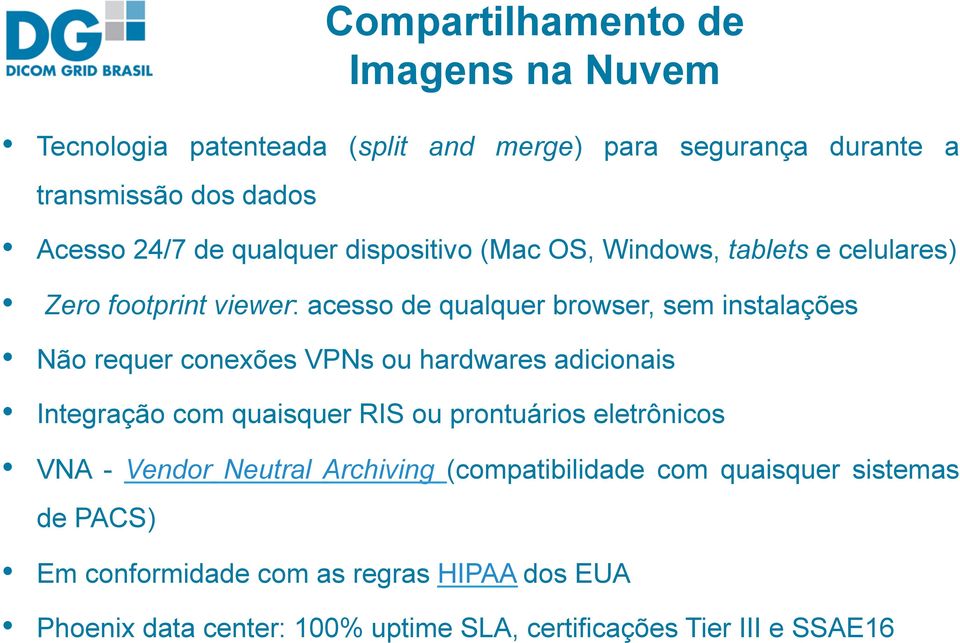 conexões VPNs ou hardwares adicionais Integração com quaisquer RIS ou prontuários eletrônicos VNA - Vendor Neutral Archiving