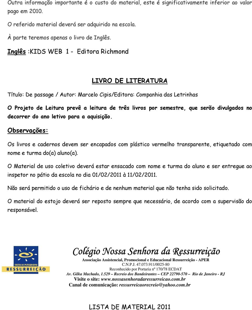 Inglês :KIDS WEB 1 - Editora Richmond LIVRO DE LITERATURA Título: De passage / Autor: Marcelo Cipis/Editora: Companhia das Letrinhas O Projeto de Leitura prevê a leitura de três livros por semestre,