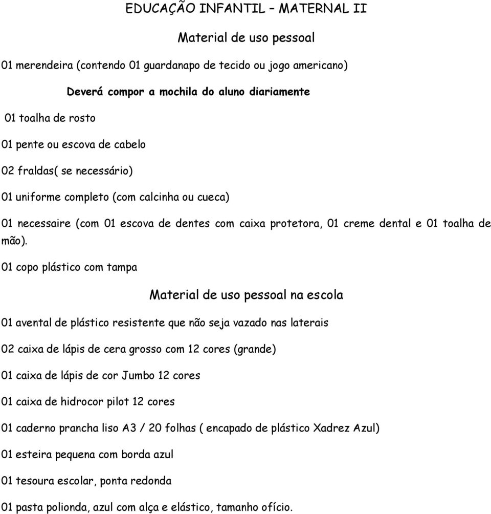 01 copo plástico com tampa Material de uso pessoal na escola 01 avental de plástico resistente que não seja vazado nas laterais 02 caixa de lápis de cera grosso com 12 cores (grande) 01 caixa de