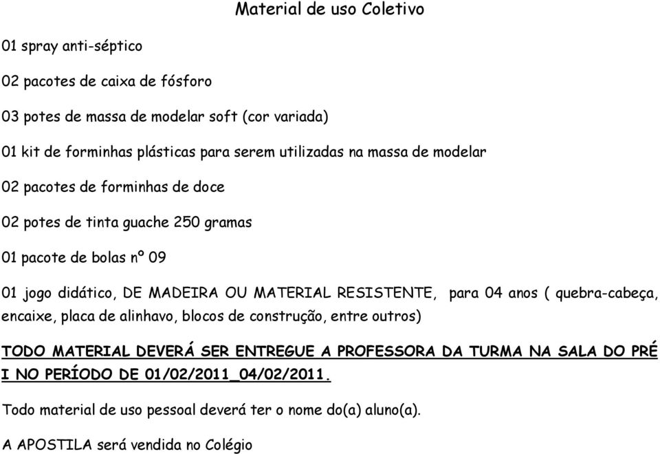 MATERIAL RESISTENTE, para 04 anos ( quebra-cabeça, encaixe, placa de alinhavo, blocos de construção, entre outros) TODO MATERIAL DEVERÁ SER ENTREGUE A PROFESSORA