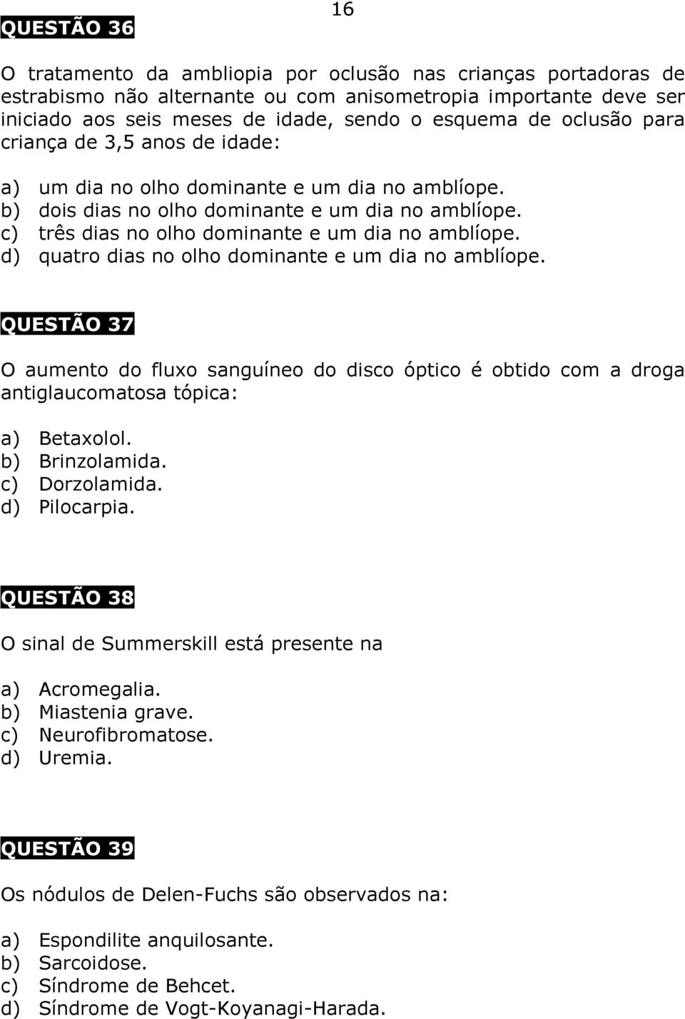 d) quatro dias no olho dominante e um dia no amblíope. QUESTÃO 37 O aumento do fluxo sanguíneo do disco óptico é obtido com a droga antiglaucomatosa tópica: a) Betaxolol. b) Brinzolamida.