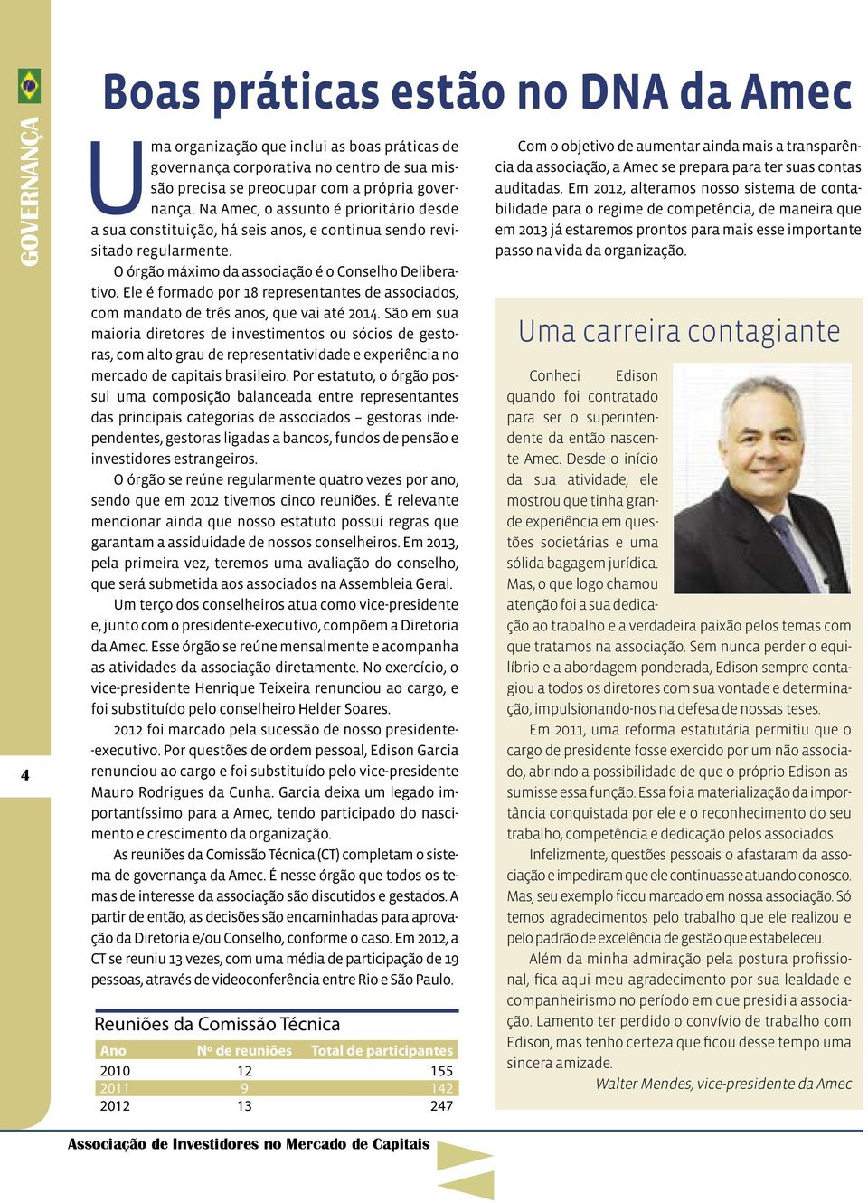 Ele é formado por 18 representantes de associados, com mandato de três anos, que vai até 2014.