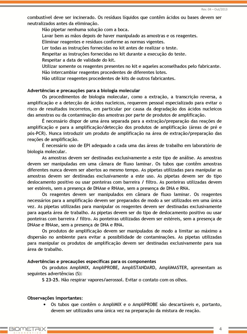 Respeitar as instruções fornecidas no kit durante a execução do teste. Respeitar a data de validade do kit. Utilizar somente os reagentes presentes no kit e aqueles aconselhados pelo fabricante.