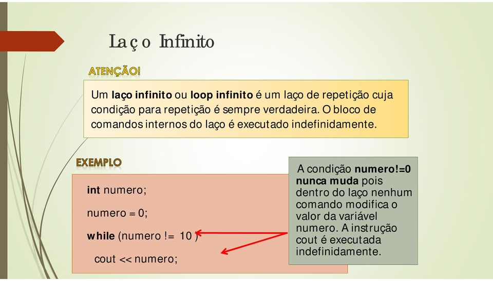 int numero; numero = 0; while (numero!= 10 ) cout << numero; A condição numero!