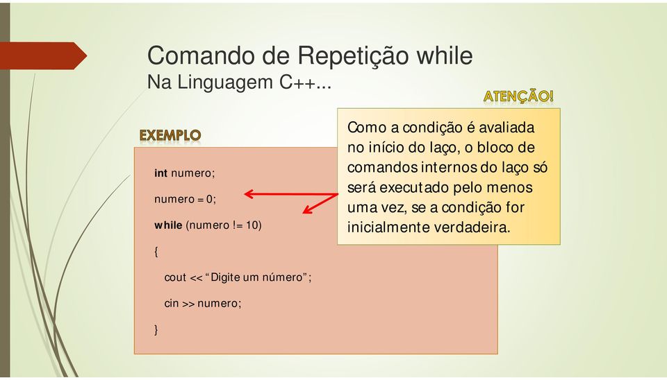 = 10) { Como a condição é avaliada no início do laço, o bloco de comandos