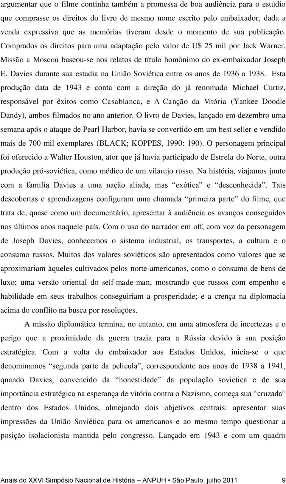 Comprados os direitos para uma adaptação pelo valor de U$ 25 mil por Jack Warner, Missão a Moscou baseou-se nos relatos de título homônimo do ex-embaixador Joseph E.