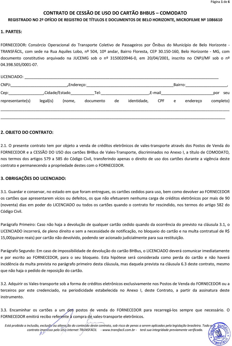 Floresta, CEP 30.150-160, Belo Horizonte - MG, com documento constitutivo arquivado na JUCEMG sob o nº 3150020946-0, em 20/04/2001, inscrito no CNPJ/MF sob o nº 04.398.505/0001-07.
