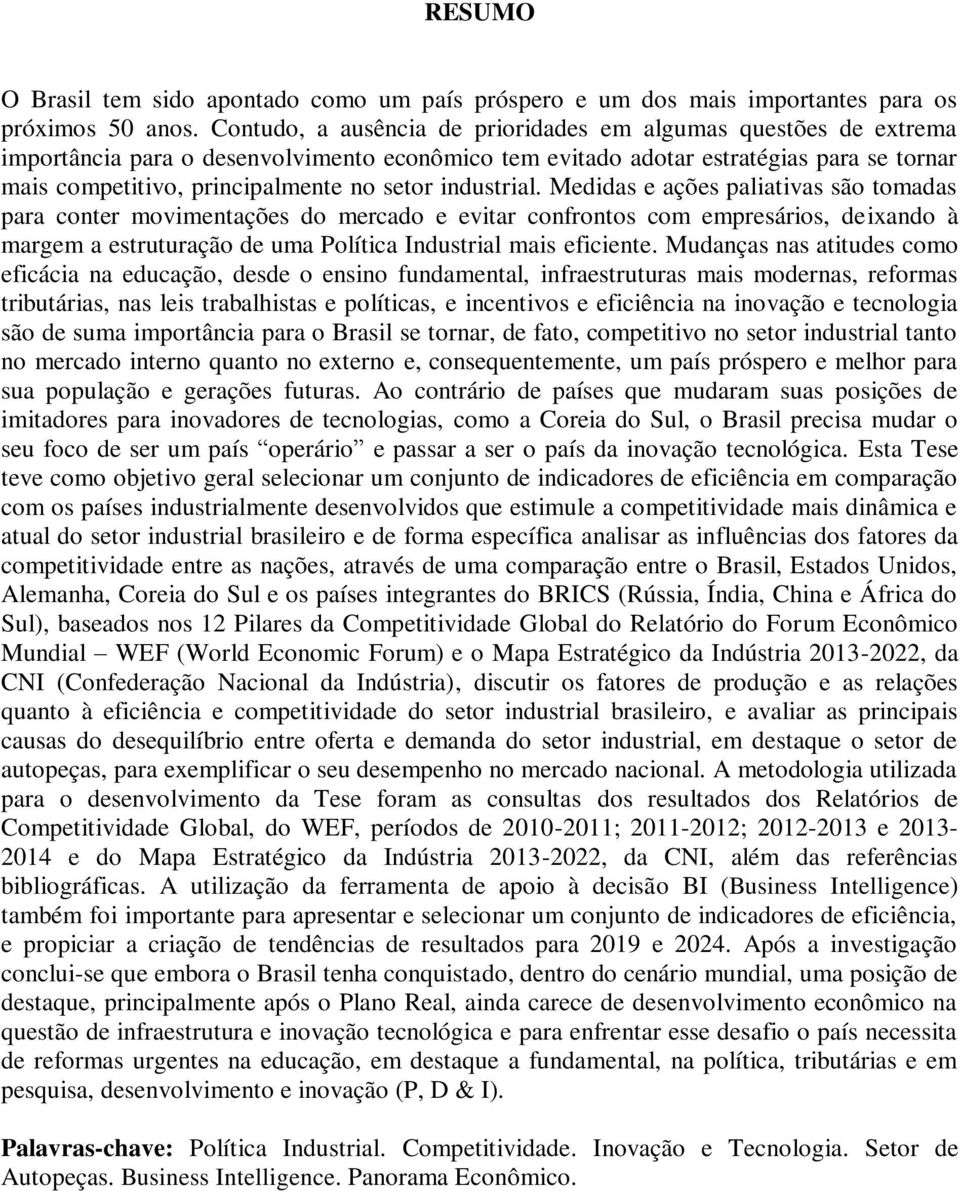 industrial. Medidas e ações paliativas são tomadas para conter movimentações do mercado e evitar confrontos com empresários, deixando à margem a estruturação de uma Política Industrial mais eficiente.