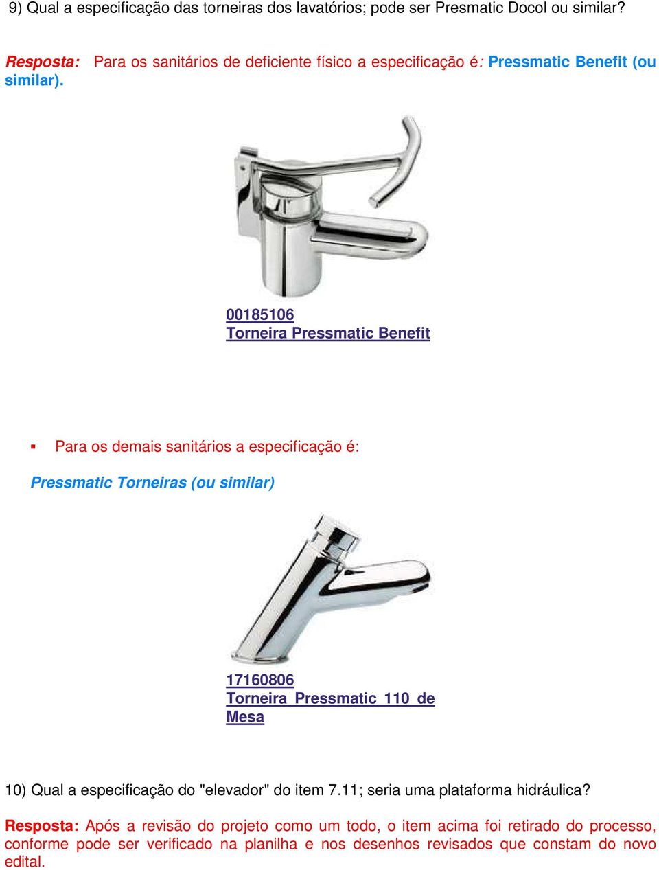 00185106 Torneira Pressmatic Benefit Para os demais sanitários a especificação é: Pressmatic Torneiras (ou similar) 17160806