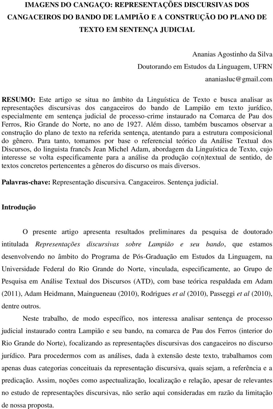 com RESUMO: Este artigo se situa no âmbito da Linguística de Texto e busca analisar as representações discursivas dos cangaceiros do bando de Lampião em texto jurídico, especialmente em sentença