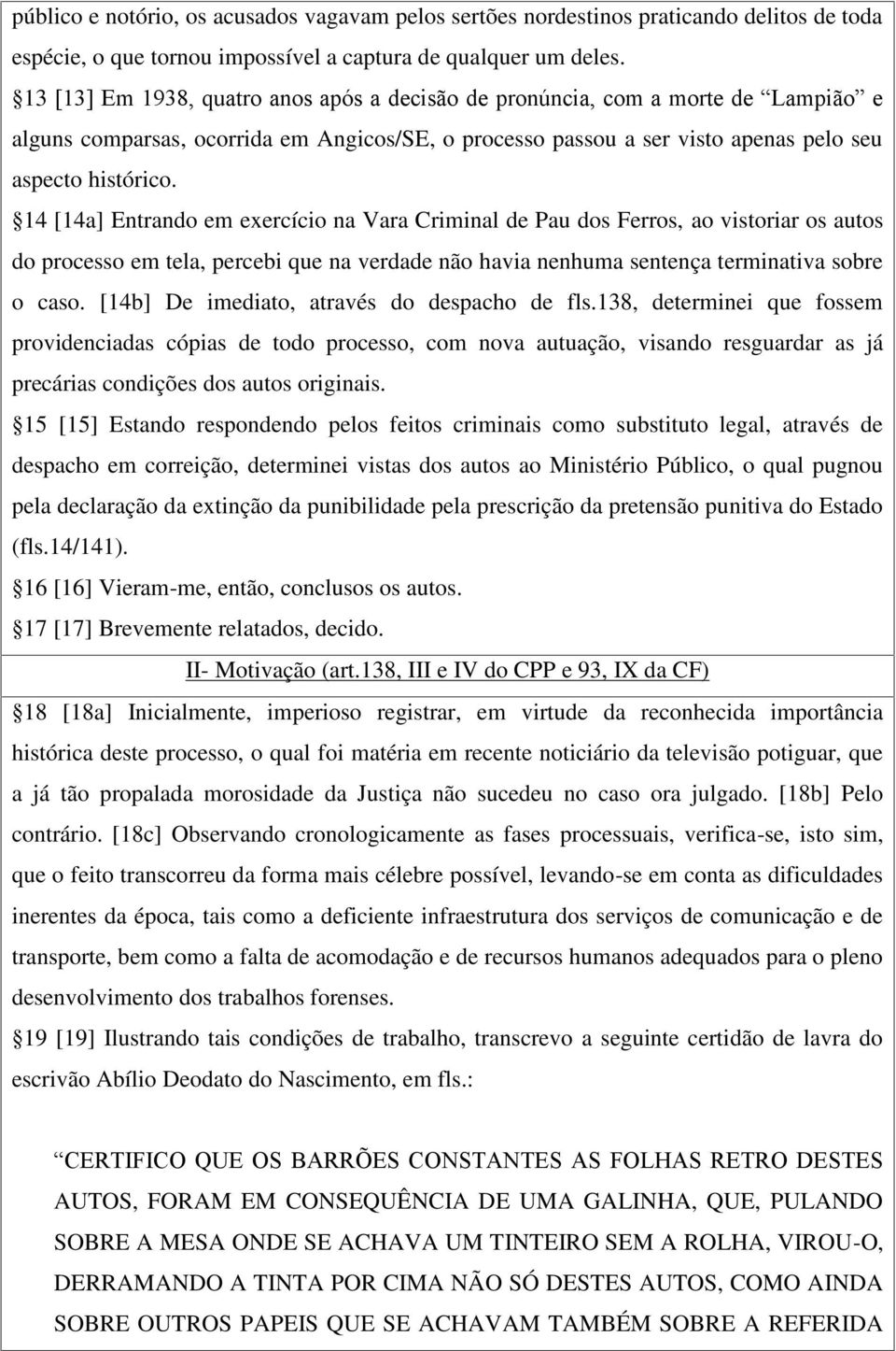 14 [14a] Entrando em exercício na Vara Criminal de Pau dos Ferros, ao vistoriar os autos do processo em tela, percebi que na verdade não havia nenhuma sentença terminativa sobre o caso.