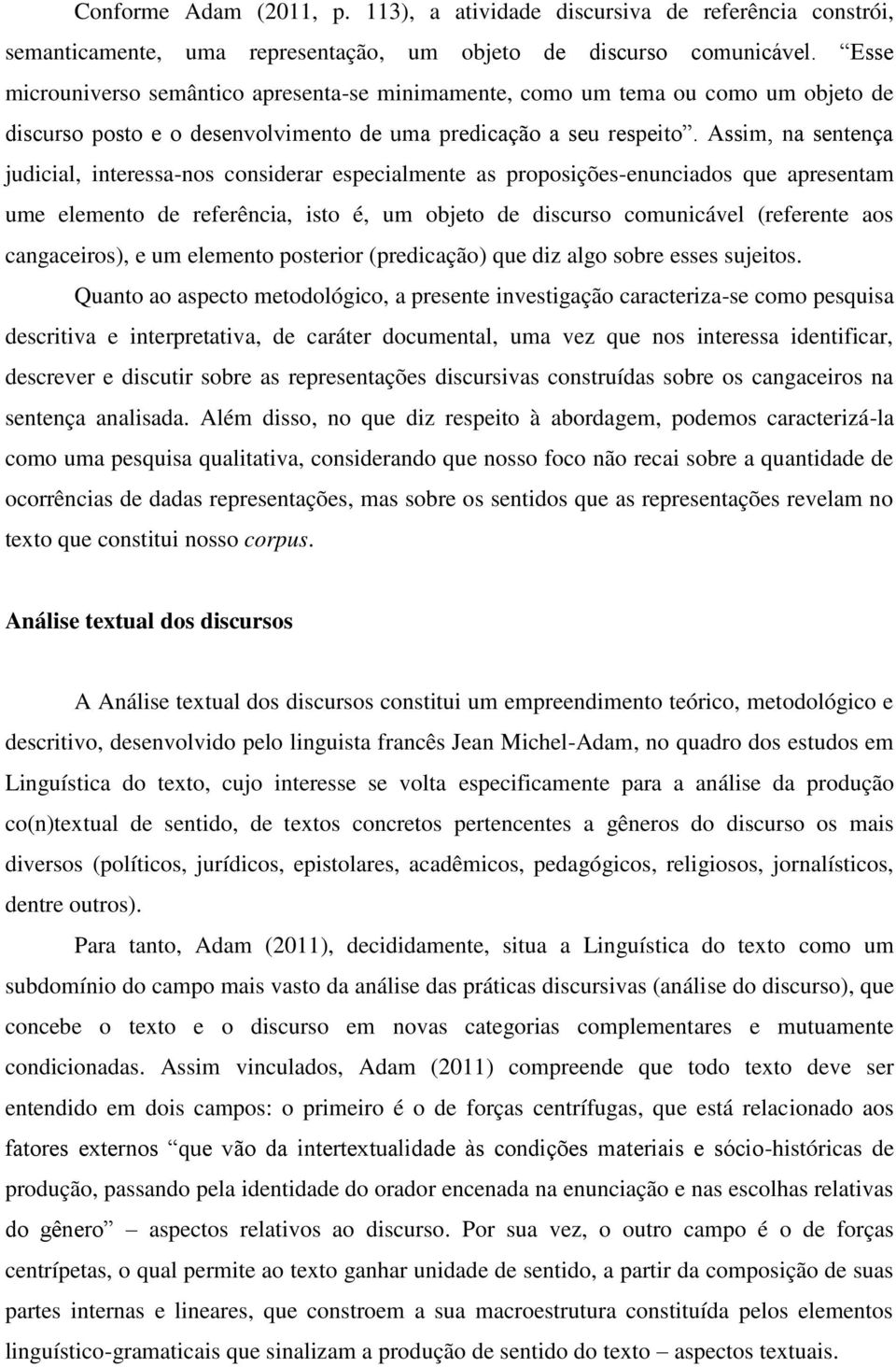 Assim, na sentença judicial, interessa-nos considerar especialmente as proposições-enunciados que apresentam ume elemento de referência, isto é, um objeto de discurso comunicável (referente aos