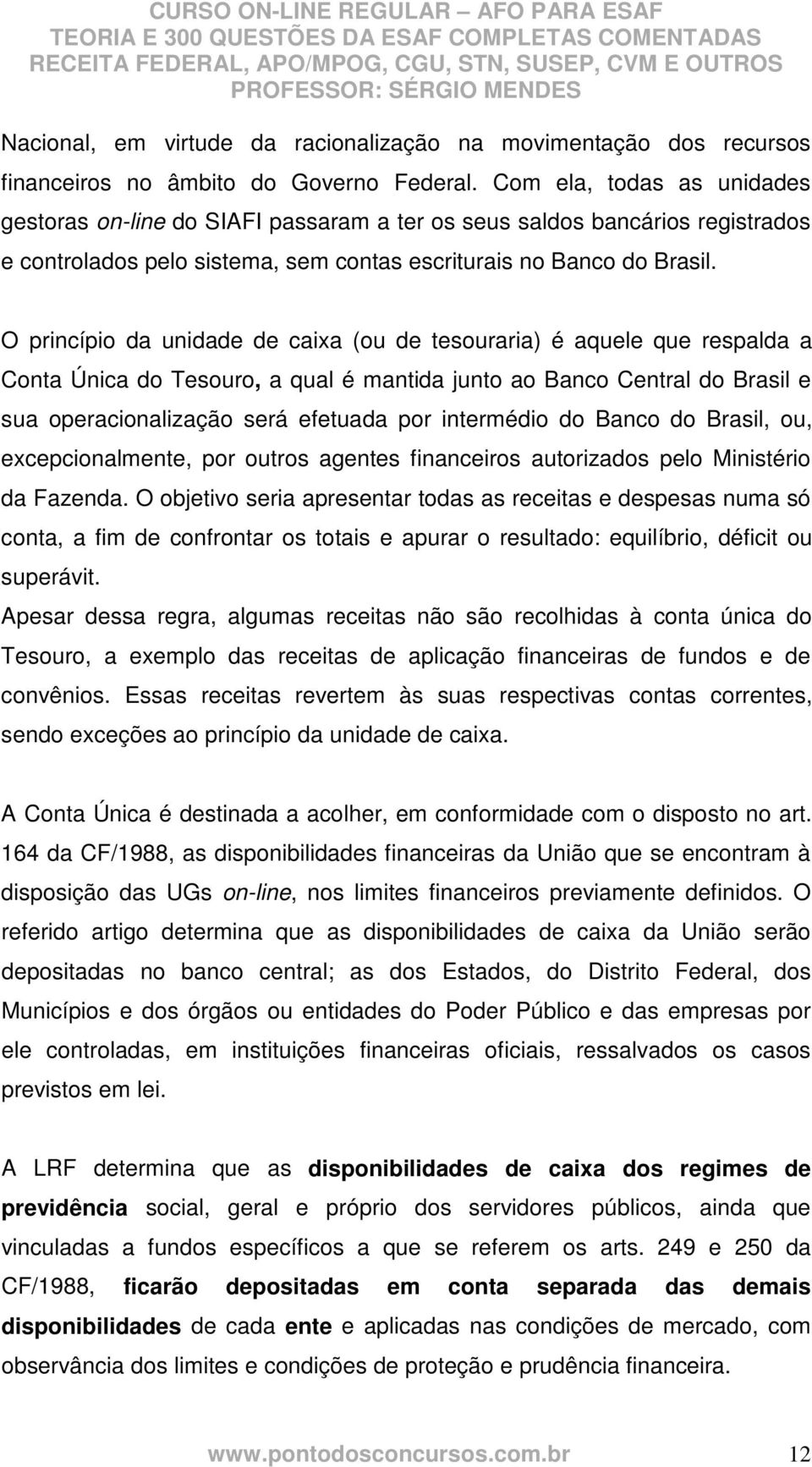 O princípio da unidade de caixa (ou de tesouraria) é aquele que respalda a Conta Única do Tesouro, a qual é mantida junto ao Banco Central do Brasil e sua operacionalização será efetuada por