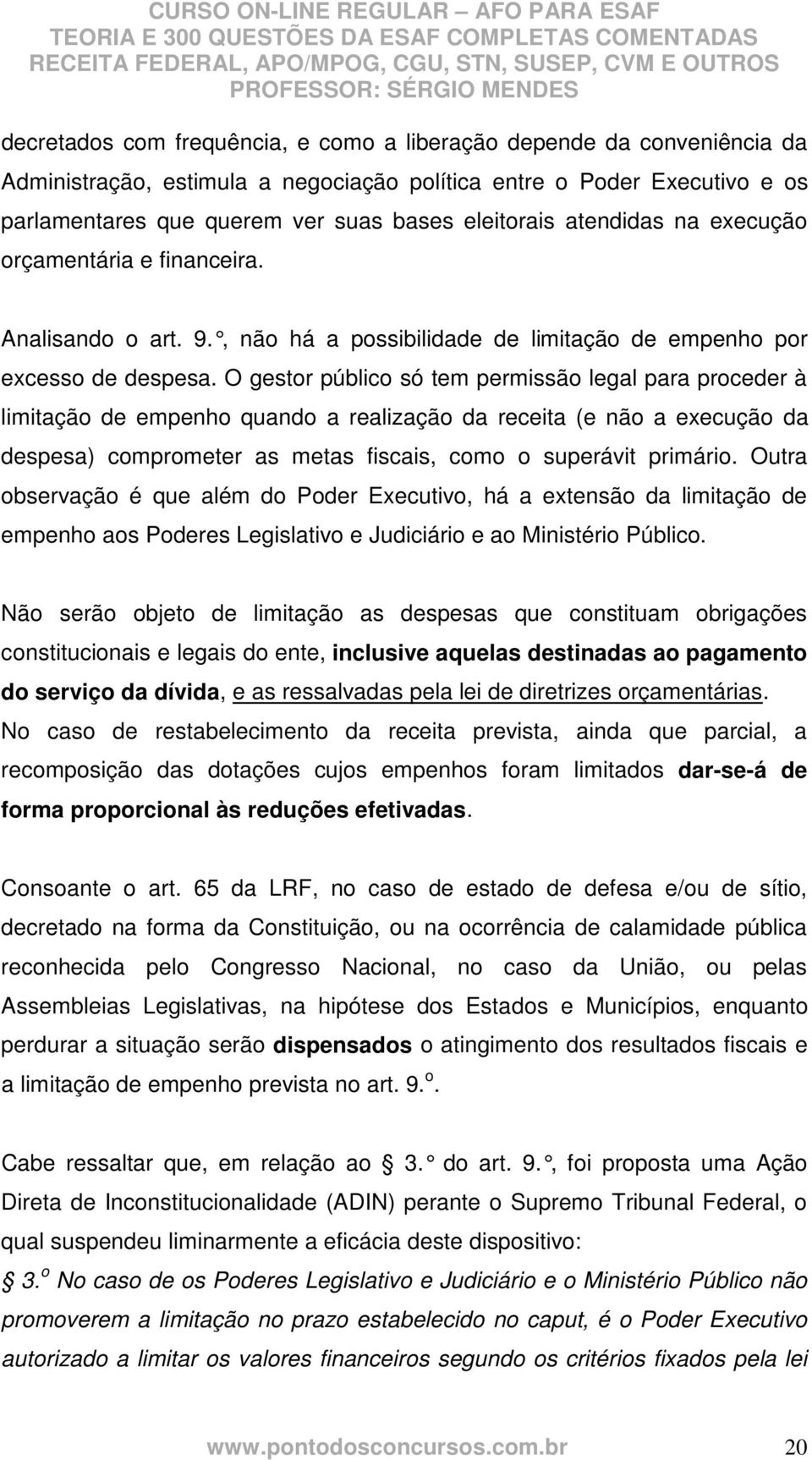 O gestor público só tem permissão legal para proceder à limitação de empenho quando a realização da receita (e não a execução da despesa) comprometer as metas fiscais, como o superávit primário.