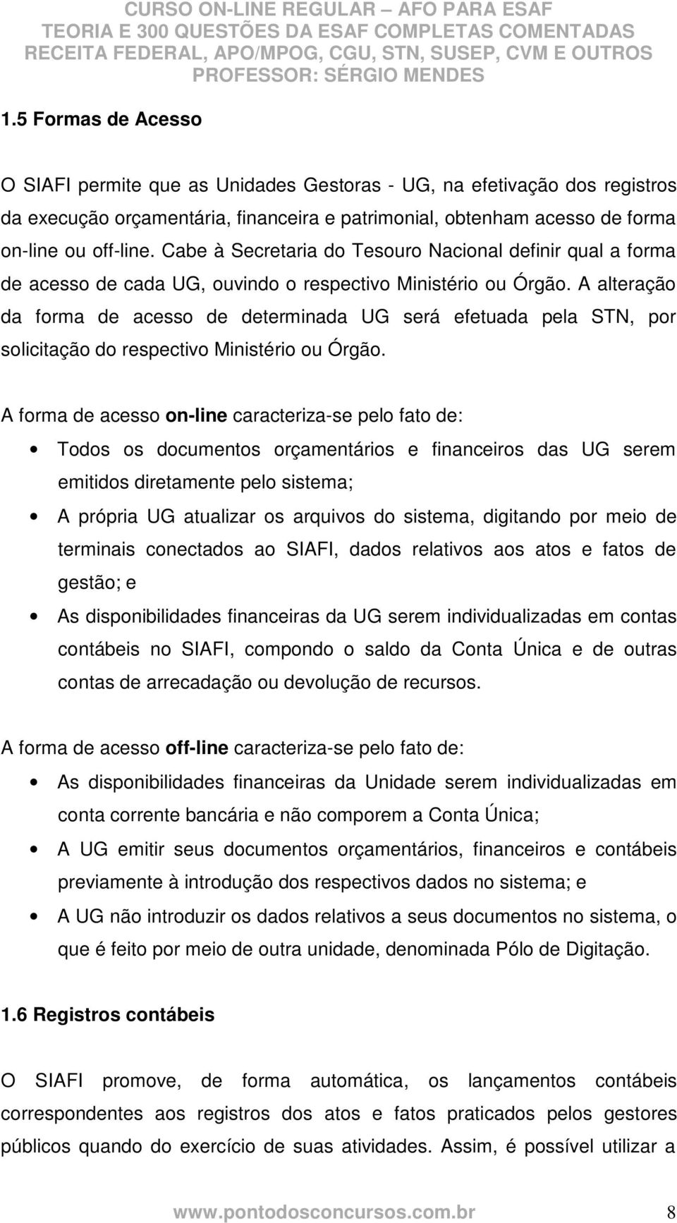 A alteração da forma de acesso de determinada UG será efetuada pela STN, por solicitação do respectivo Ministério ou Órgão.