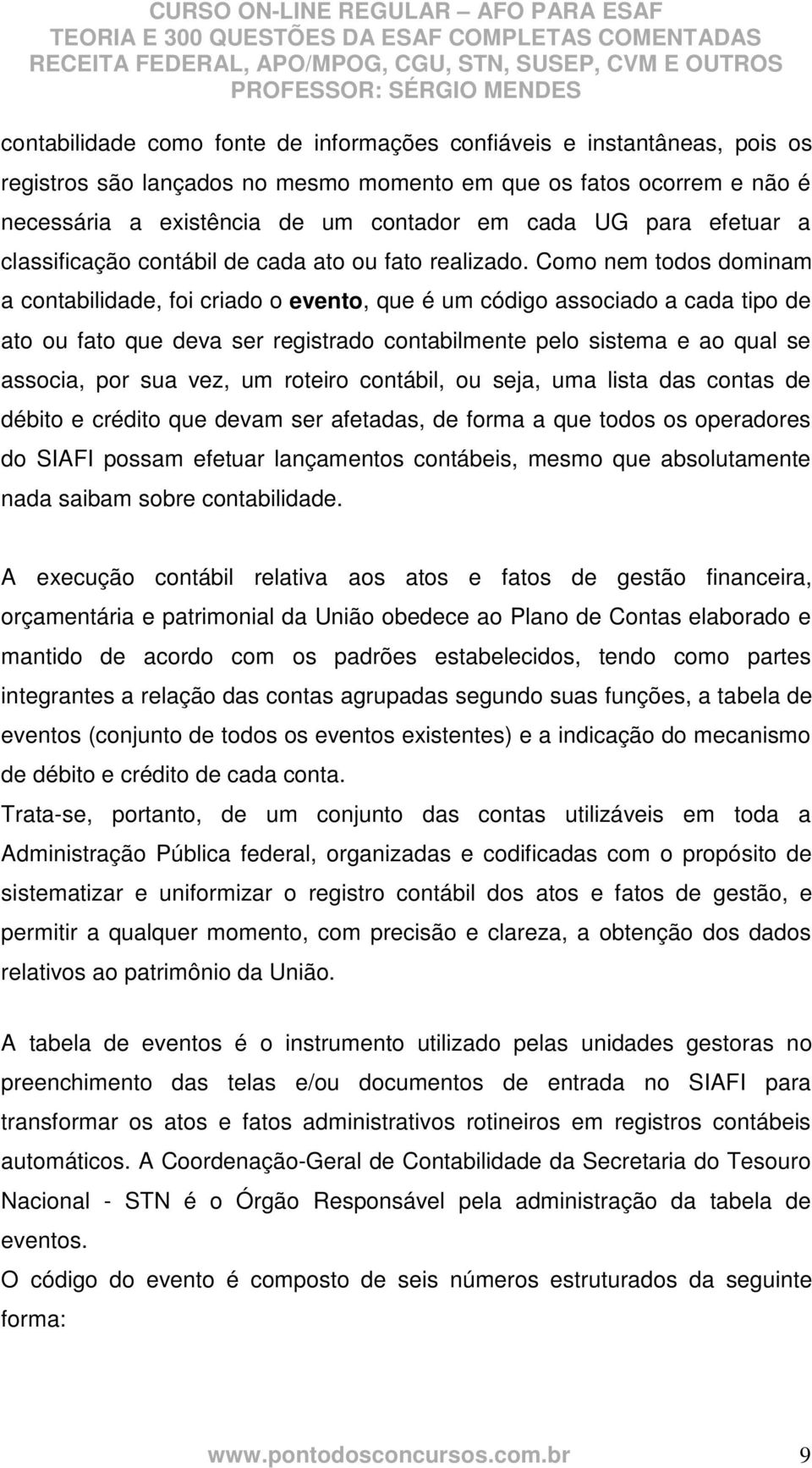 Como nem todos dominam a contabilidade, foi criado o evento, que é um código associado a cada tipo de ato ou fato que deva ser registrado contabilmente pelo sistema e ao qual se associa, por sua vez,