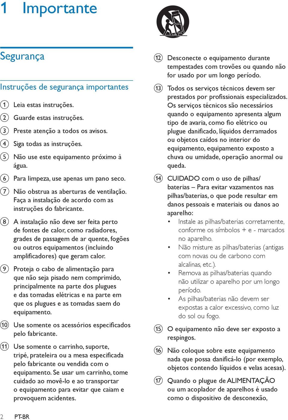 h A instalação não deve ser feita perto de fontes de calor, como radiadores, grades de passagem de ar quente, fogões ou outros equipamentos (incluindo amplificadores) que geram calor.