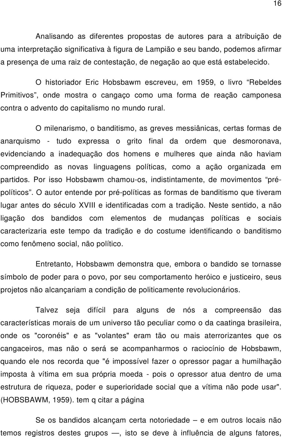 O historiador Eric Hobsbawm escreveu, em 1959, o livro Rebeldes Primitivos, onde mostra o cangaço como uma forma de reação camponesa contra o advento do capitalismo no mundo rural.