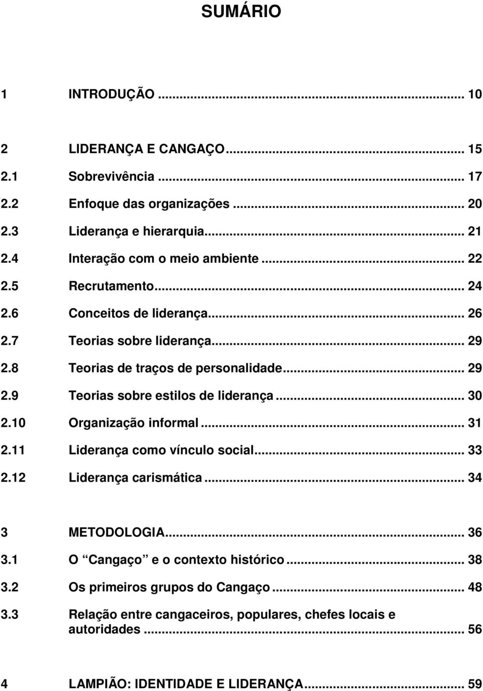 .. 30 2.10 Organização informal... 31 2.11 Liderança como vínculo social... 33 2.12 Liderança carismática... 34 3 METODOLOGIA... 36 3.1 O Cangaço e o contexto histórico.