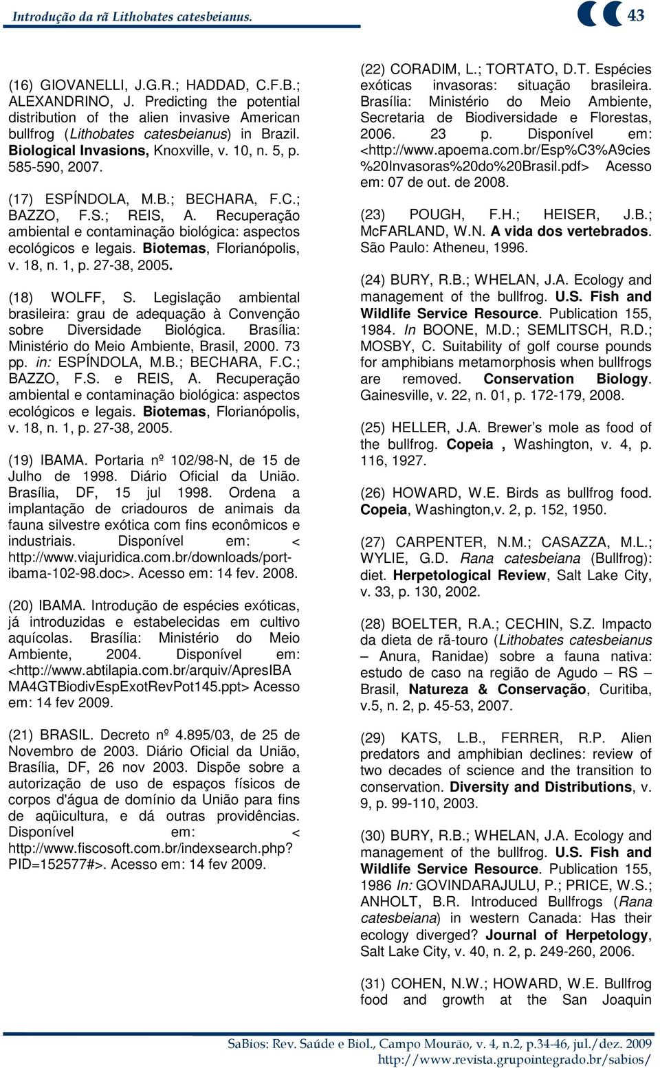 C.; BAZZO, F.S.; REIS, A. Recuperação ambiental e contaminação biológica: aspectos ecológicos e legais. Biotemas, Florianópolis, v. 18, n. 1, p. 27-38, 2005. (18) WOLFF, S.