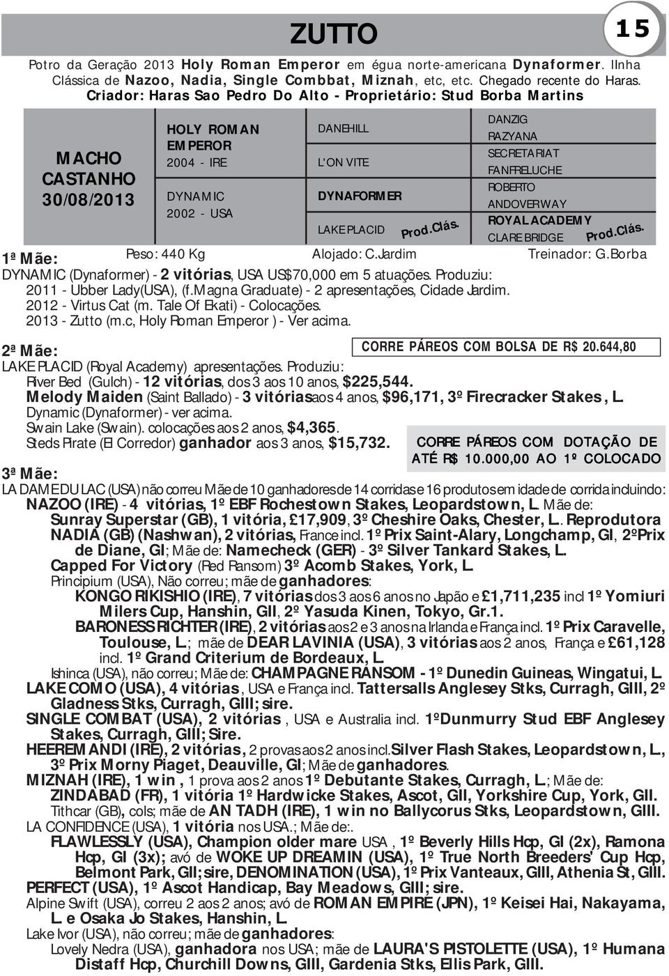 DYNAFORMER ANDOVER WAY 2002 - USA ROYAL ACADEMY LAKE PLACID CLARE BRIDGE Peso: 440 Kg Alojado: C.Jardim Treinador: G.Borba 1ª Mãe: DYNAMIC (Dynaformer) - 2 vitórias, USA US$70,000 em 5 atuações.