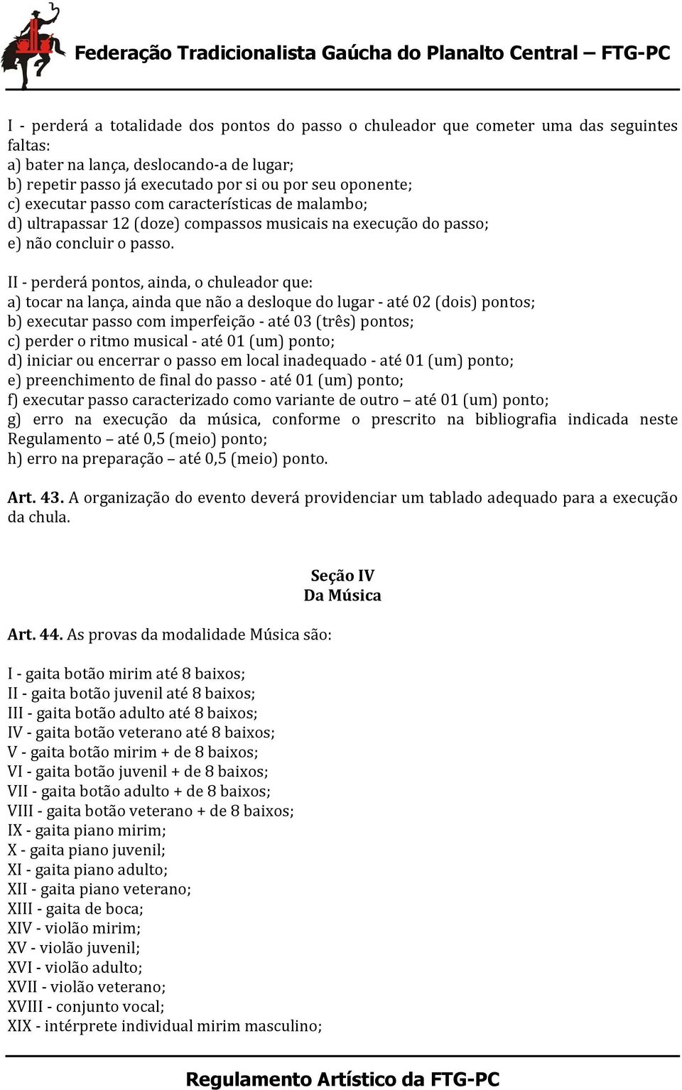 II perderá pontos, ainda, o chuleador que: a) tocar na lança, ainda que não a desloque do lugar até 02 (dois) pontos; b) executar passo com imperfeição até 03 (três) pontos; c) perder o ritmo musical