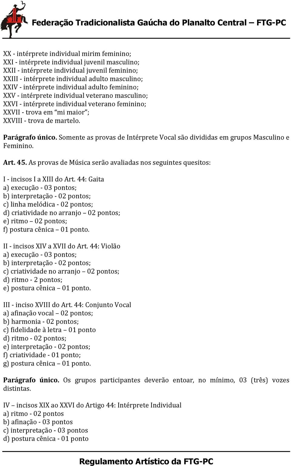 Somente as provas de Intérprete Vocal são divididas em grupos Masculino e Feminino. Art. 45. As provas de Música serão avaliadas nos seguintes quesitos: I incisos I a XIII do Art.