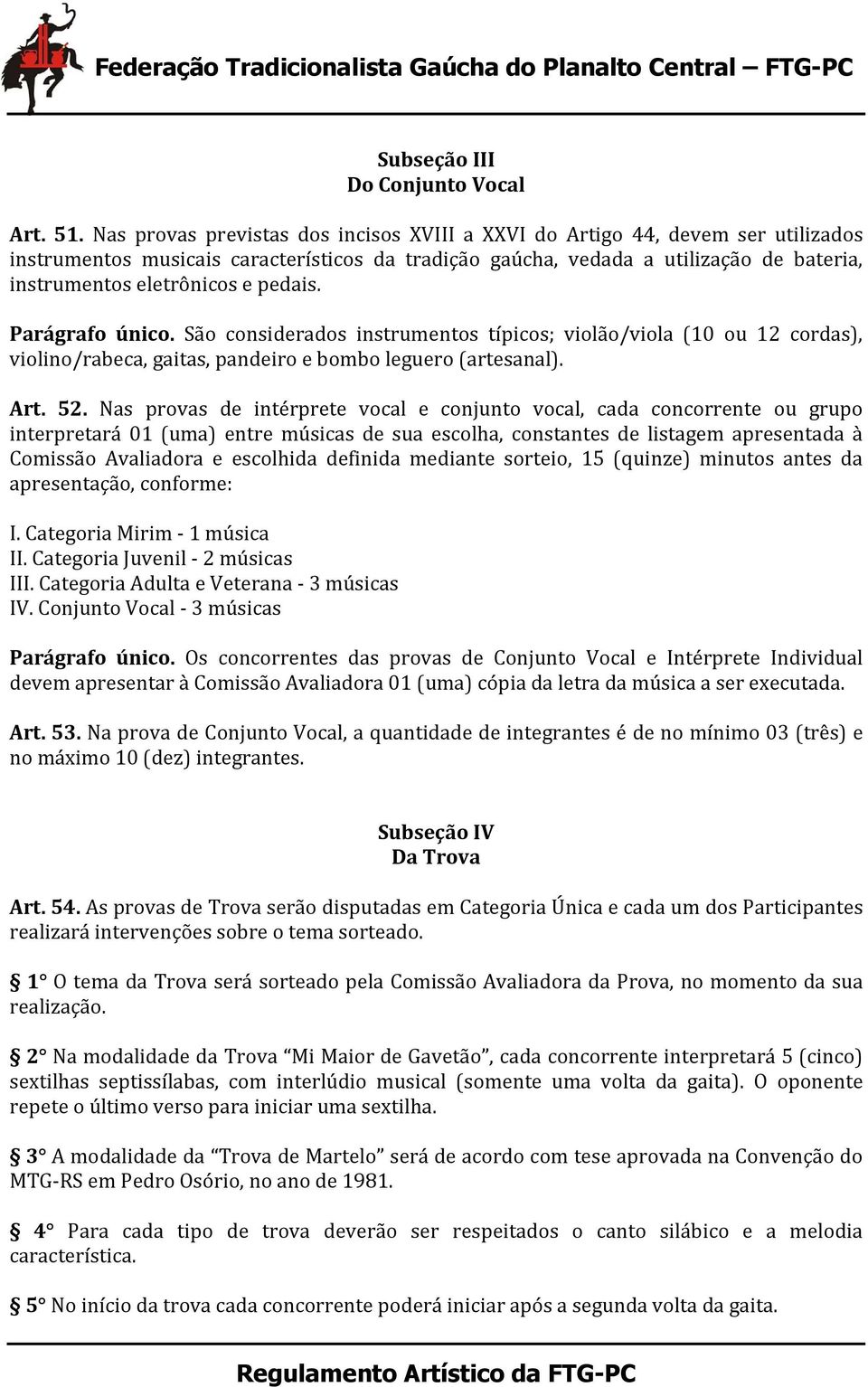 pedais. Parágrafo único. São considerados instrumentos típicos; violão/viola (10 ou 12 cordas), violino/rabeca, gaitas, pandeiro e bombo leguero (artesanal). Art. 52.