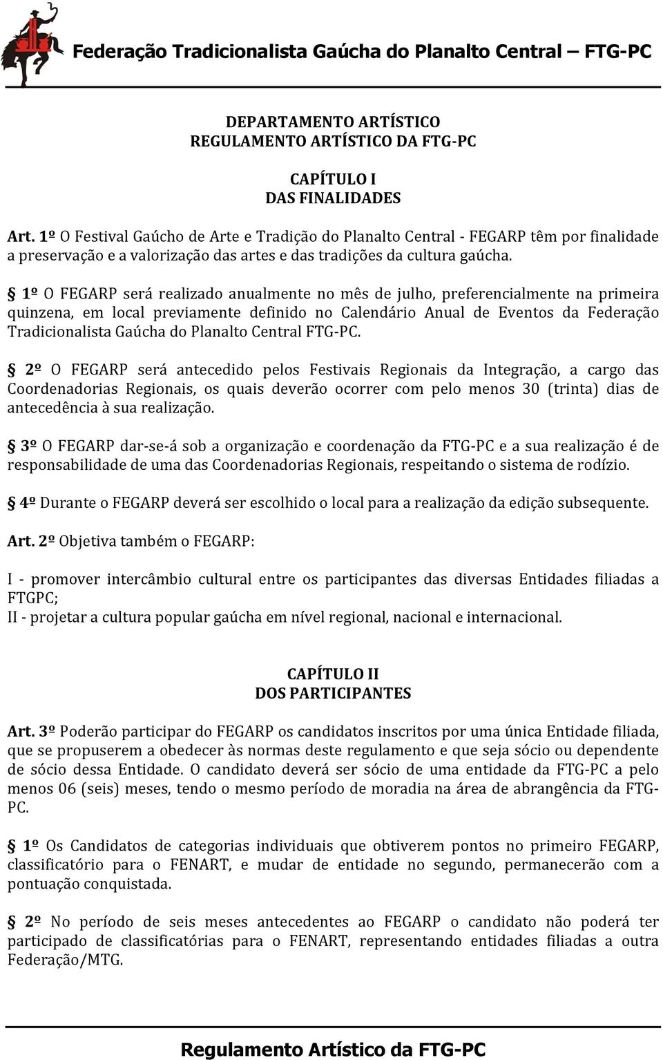 1º O FEGARP será realizado anualmente no mês de julho, preferencialmente na primeira quinzena, em local previamente definido no Calendário Anual de Eventos da Federação Tradicionalista Gaúcha do