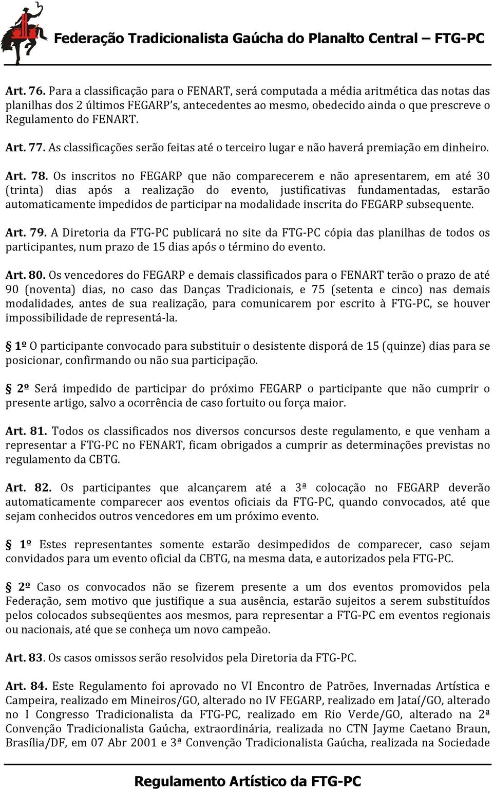 Art. 77. As classificações serão feitas até o terceiro lugar e não haverá premiação em dinheiro. Art. 78.