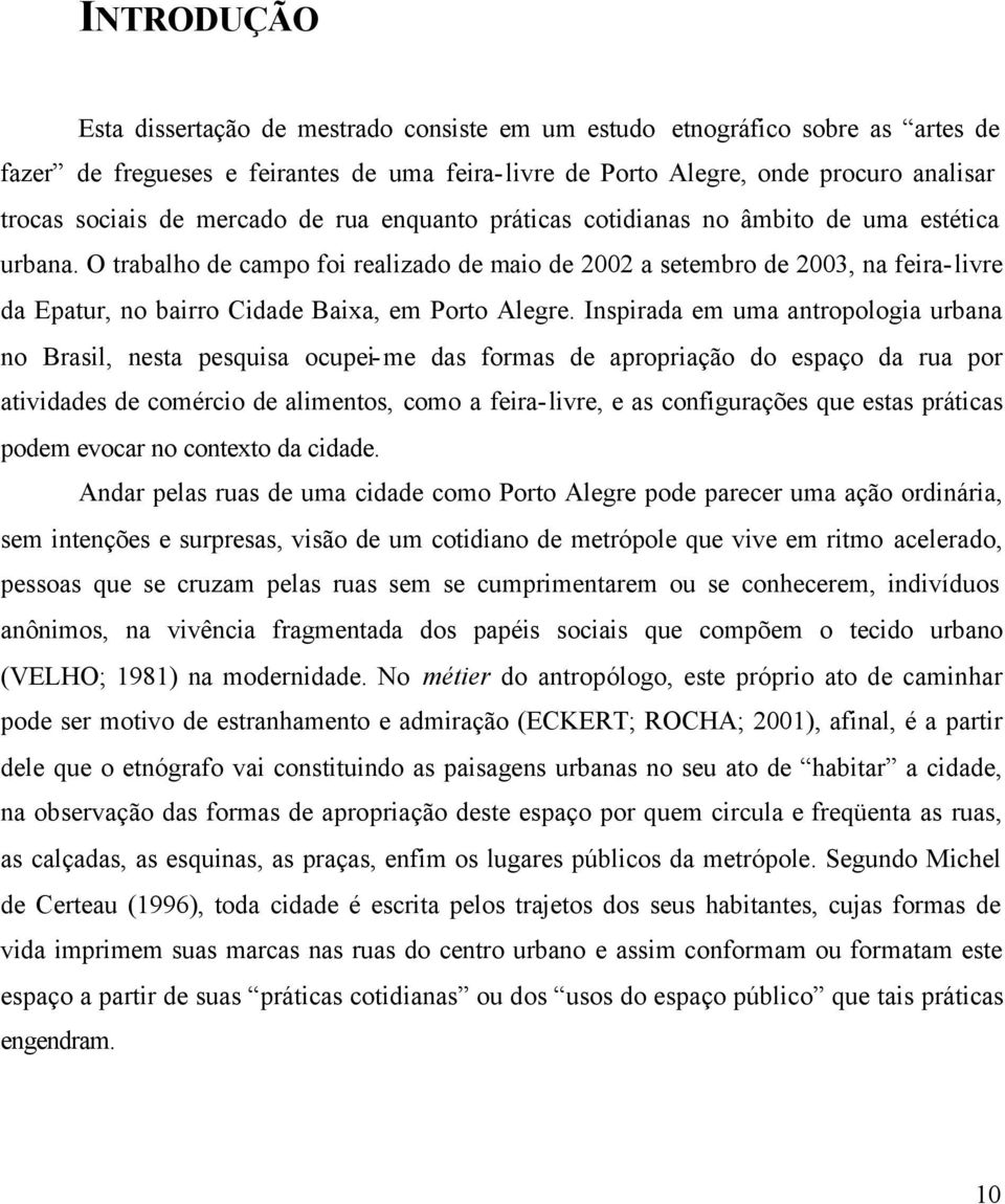 O trabalho de campo foi realizado de maio de 2002 a setembro de 2003, na feira-livre da Epatur, no bairro Cidade Baixa, em Porto Alegre.