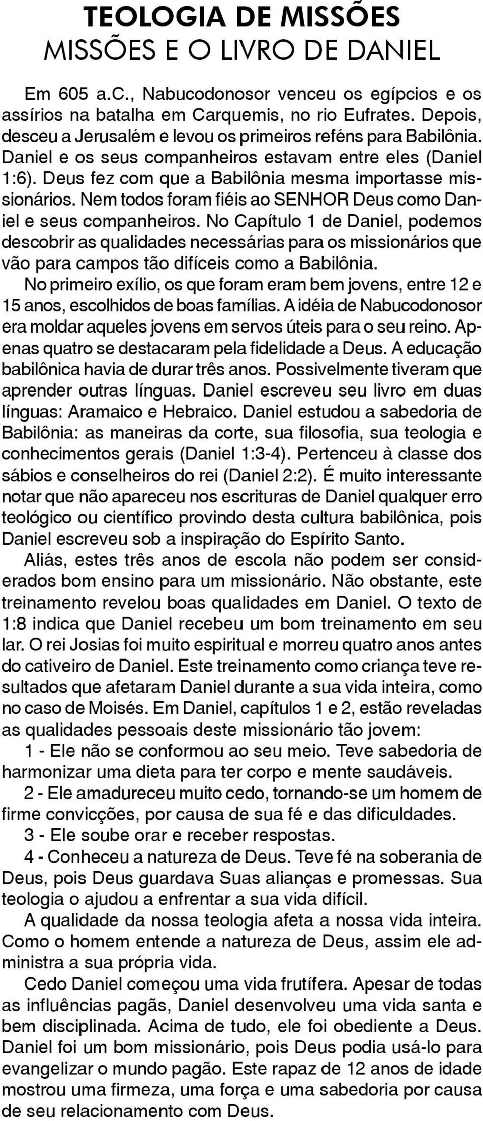 Nem todos foram fiéis ao SENHOR Deus como Daniel e seus companheiros.