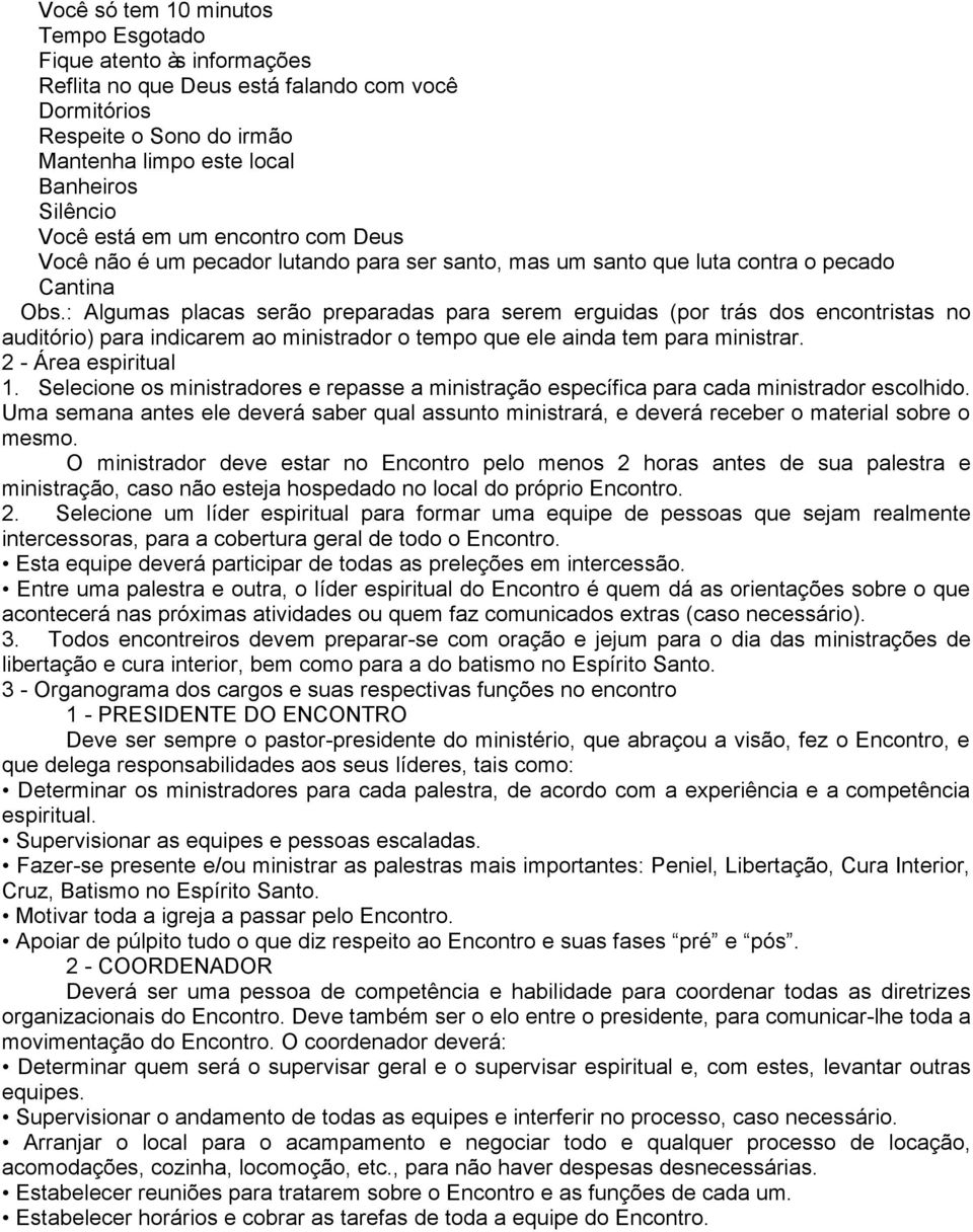 : Algumas placas serão preparadas para serem erguidas (por trás dos encontristas no auditório) para indicarem ao ministrador o tempo que ele ainda tem para ministrar. 2 - Área espiritual 1.