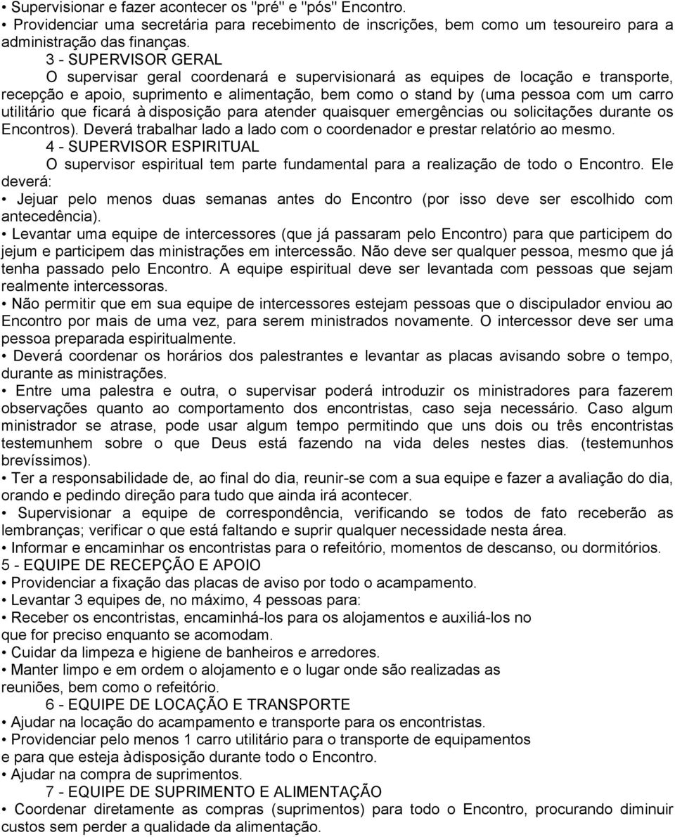 utilitário que ficará à disposição para atender quaisquer emergências ou solicitações durante os Encontros). Deverá trabalhar lado a lado com o coordenador e prestar relatório ao mesmo.