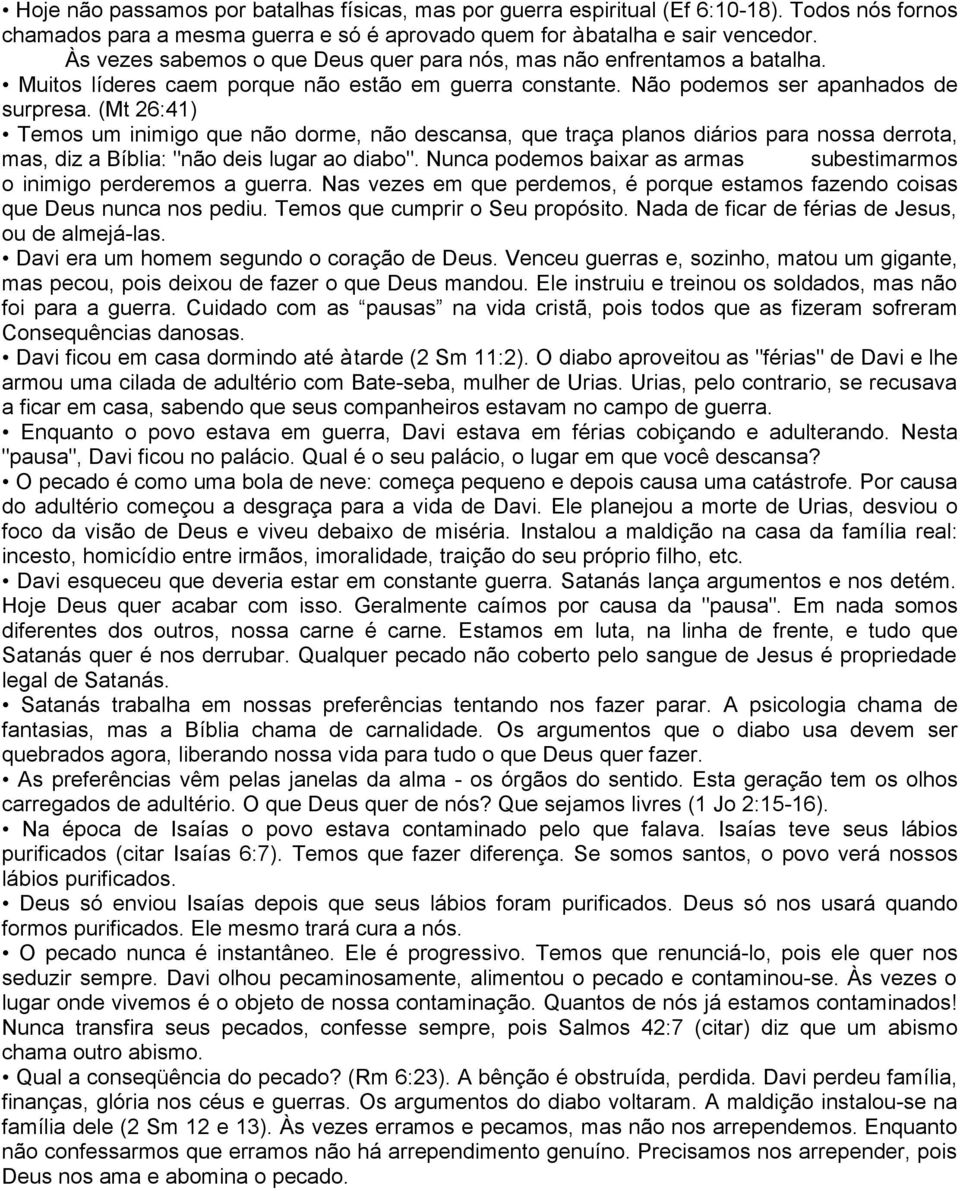 (Mt 26:41) Temos um inimigo que não dorme, não descansa, que traça planos diários para nossa derrota, mas, diz a Bíblia: "não deis lugar ao diabo".