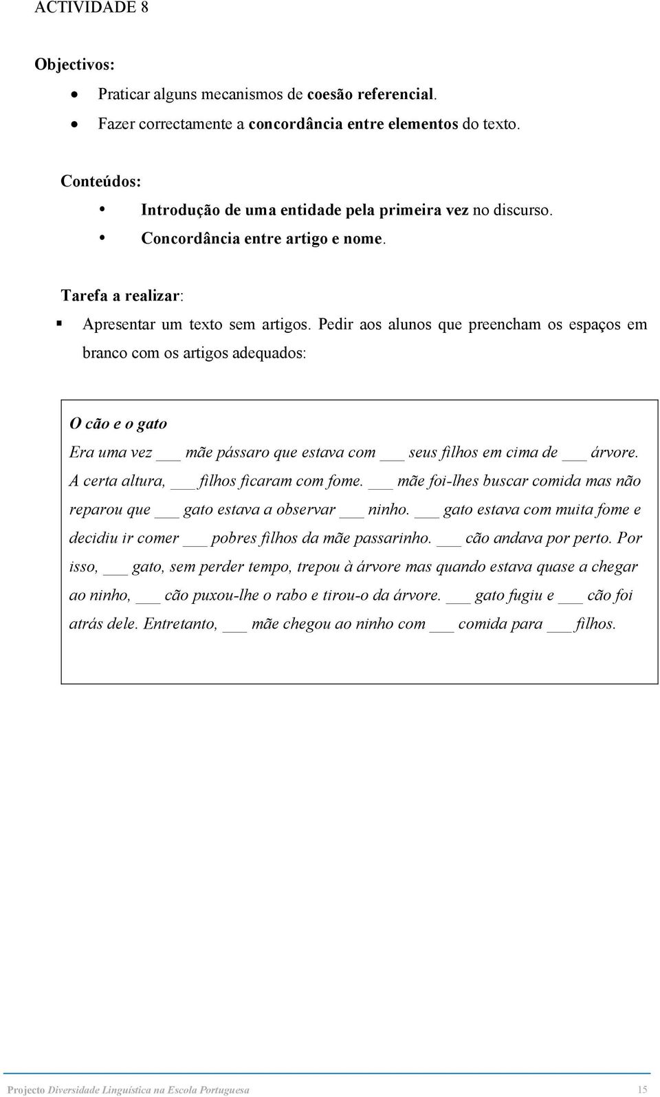 Pedir aos alunos que preencham os espaços em branco com os artigos adequados: O cão e o gato Era uma vez mãe pássaro que estava com seus filhos em cima de árvore.