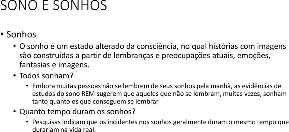 Embora muitas pessoas não se lembrem de seus sonhos pela manhã, as evidências de estudos do sono REM sugerem que aqueles que não se