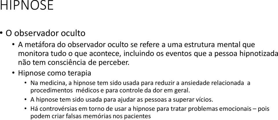 Hipnose como terapia Na medicina, a hipnose tem sido usada para reduzir a ansiedade relacionada a procedimentos médicos e para controle