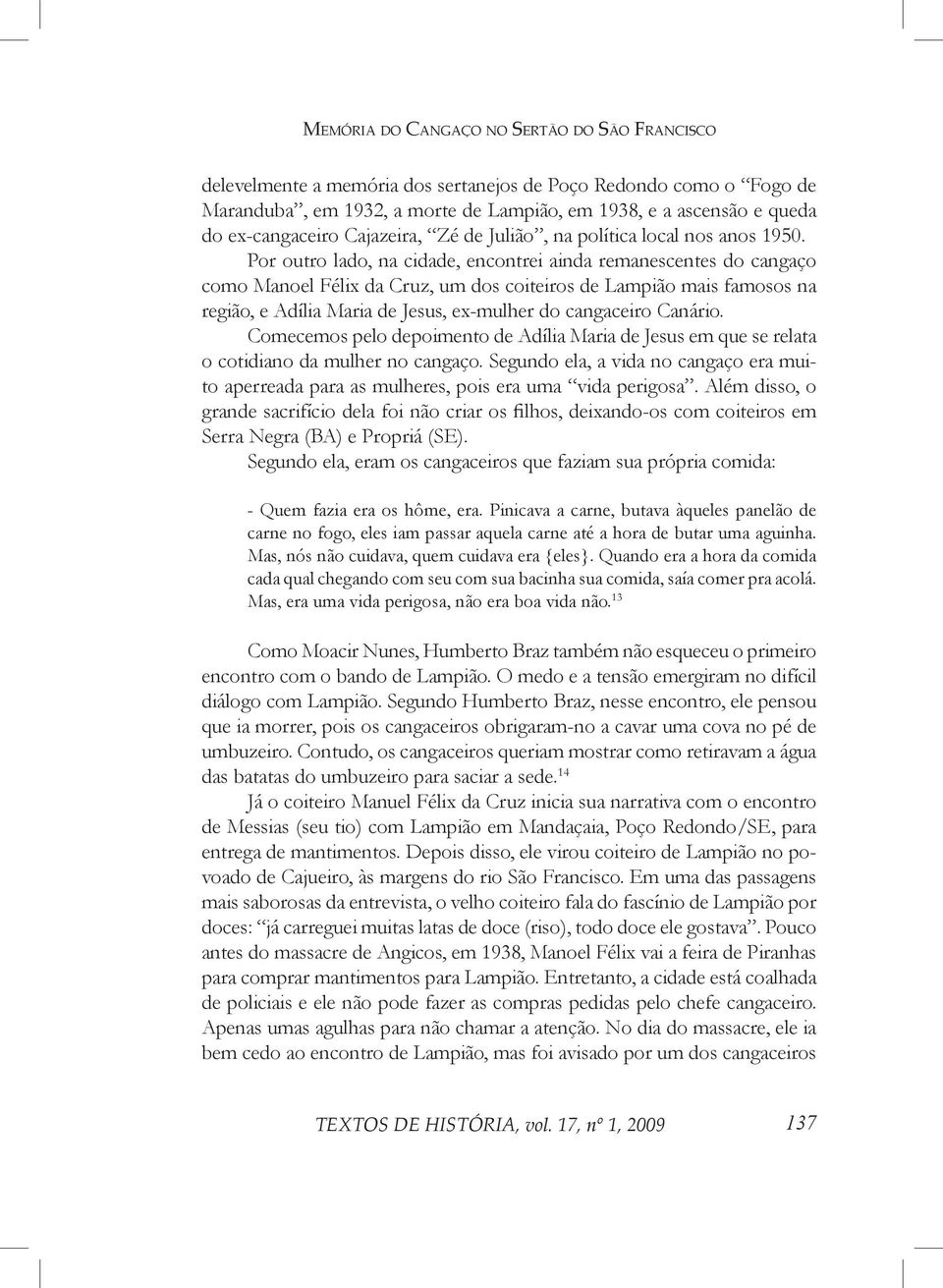 Por outro lado, na cidade, encontrei ainda remanescentes do cangaço como Manoel Félix da Cruz, um dos coiteiros de Lampião mais famosos na região, e Adília Maria de Jesus, ex-mulher do cangaceiro