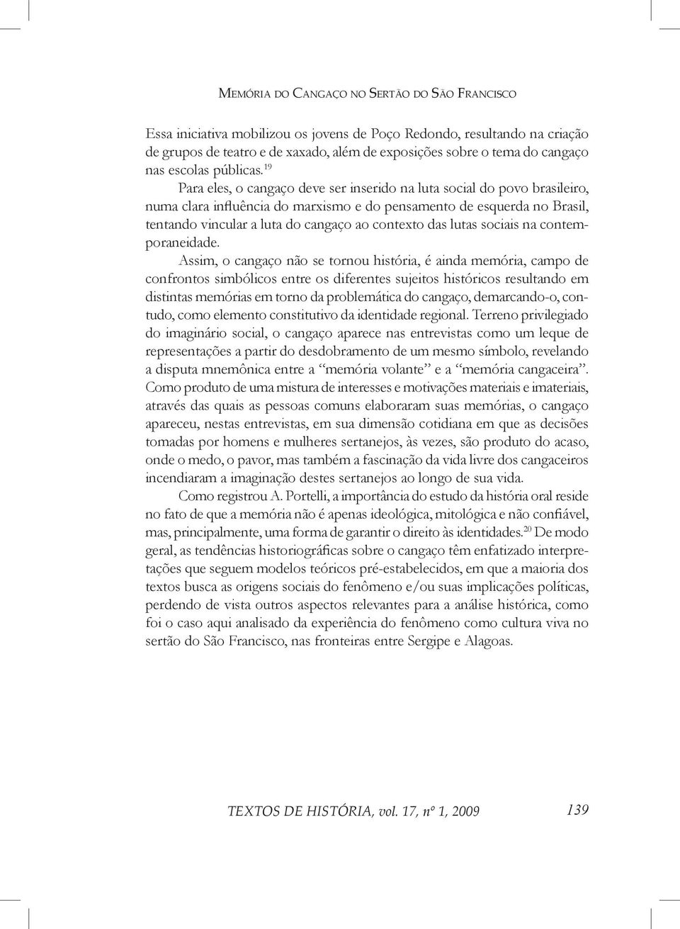 19 Para eles, o cangaço deve ser inserido na luta social do povo brasileiro, numa clara influência do marxismo e do pensamento de esquerda no Brasil, tentando vincular a luta do cangaço ao contexto