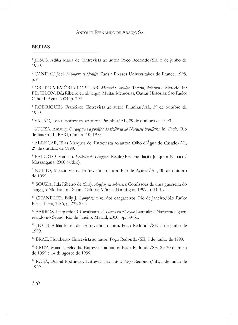 São Paulo: Olho d Água, 2004, p. 294. 4 RODRIGUES, Francisco. Entrevista ao autor. Piranhas/AL, 29 de outubro de 5 VALÃO, Josias. Entrevista ao autor. Piranhas/AL, 29 de outubro de 6 SOUZA, Amaury.