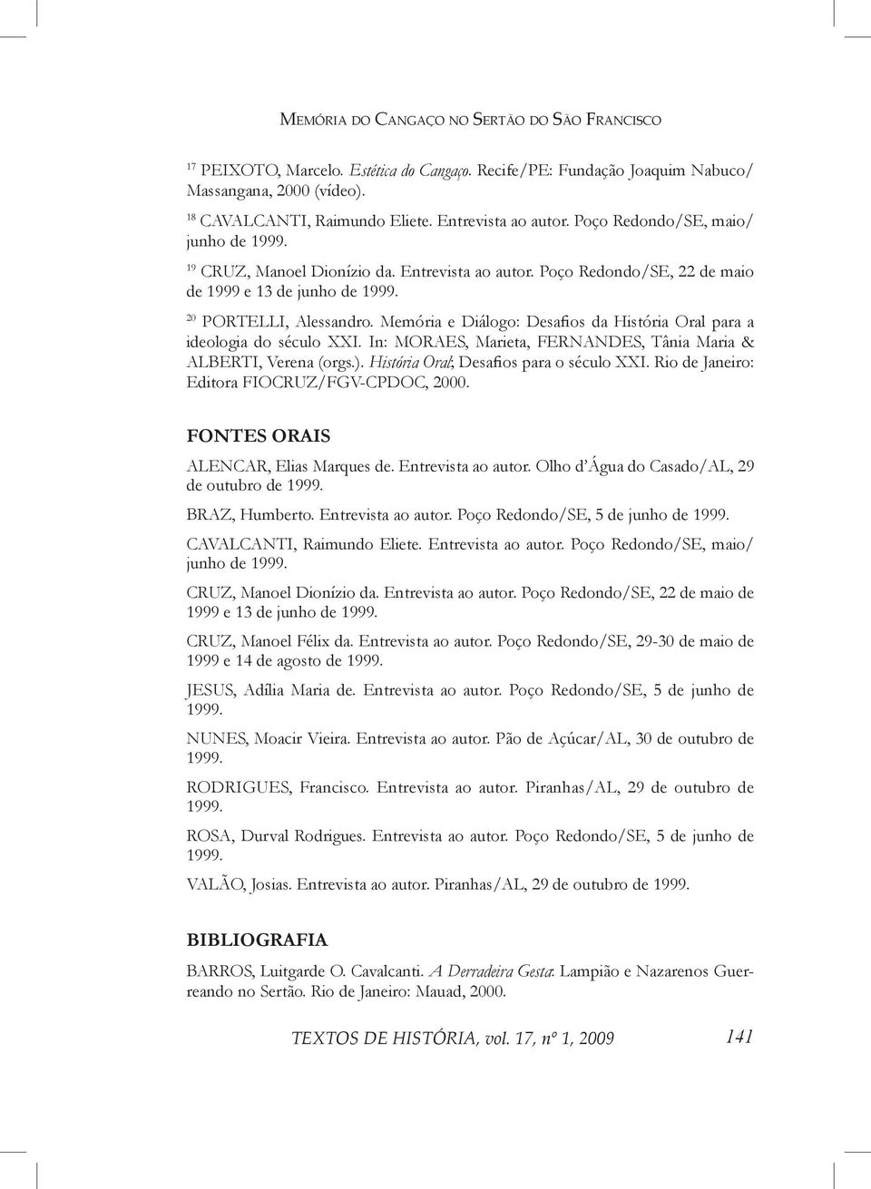 Memória e Diálogo: Desafios da História Oral para a ideologia do século XXI. In: MORAES, Marieta, FERNANDES, Tânia Maria & ALBERTI, Verena (orgs.). História Oral; Desafios para o século XXI.