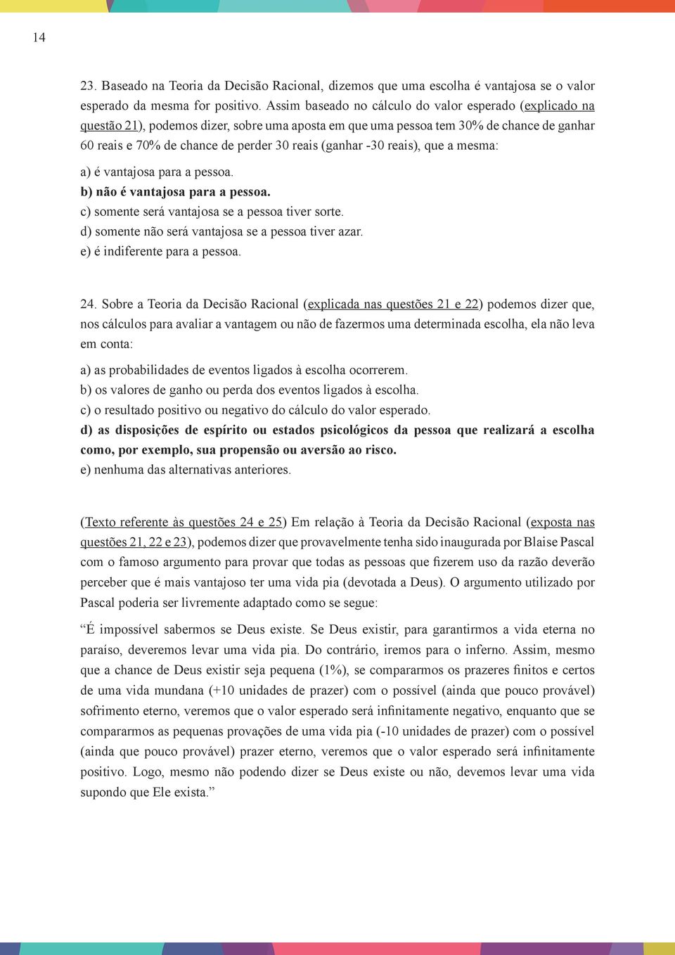 -30 reais), que a mesma: a) é vantajosa para a pessoa. b) não é vantajosa para a pessoa. c) somente será vantajosa se a pessoa tiver sorte. d) somente não será vantajosa se a pessoa tiver azar.