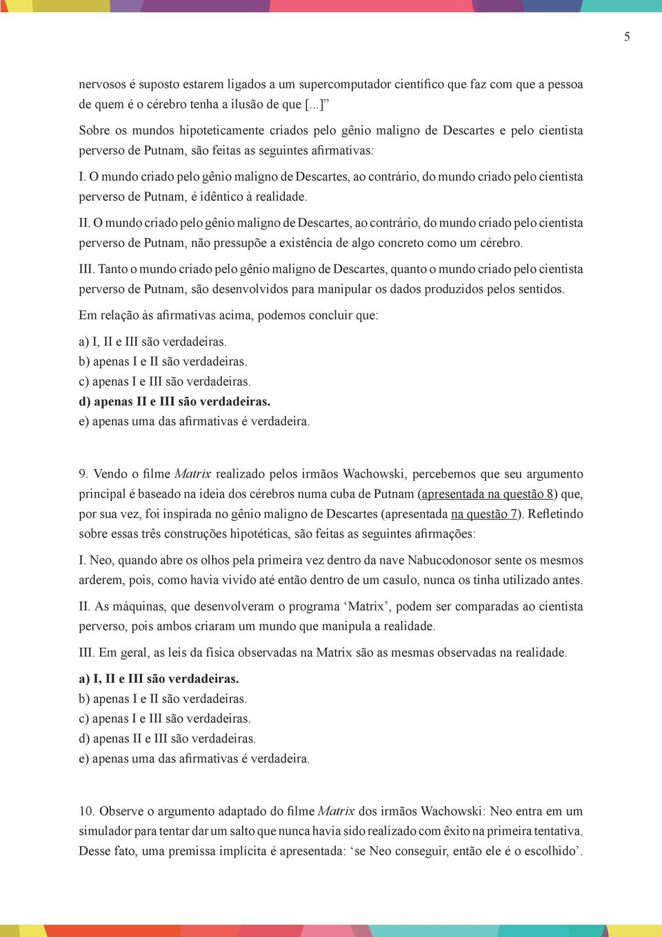 O mundo criado pelo gênio maligno de Descartes, ao contrário, do mundo criado pelo cientista perverso de Putnam, é idêntico à realidade. II.