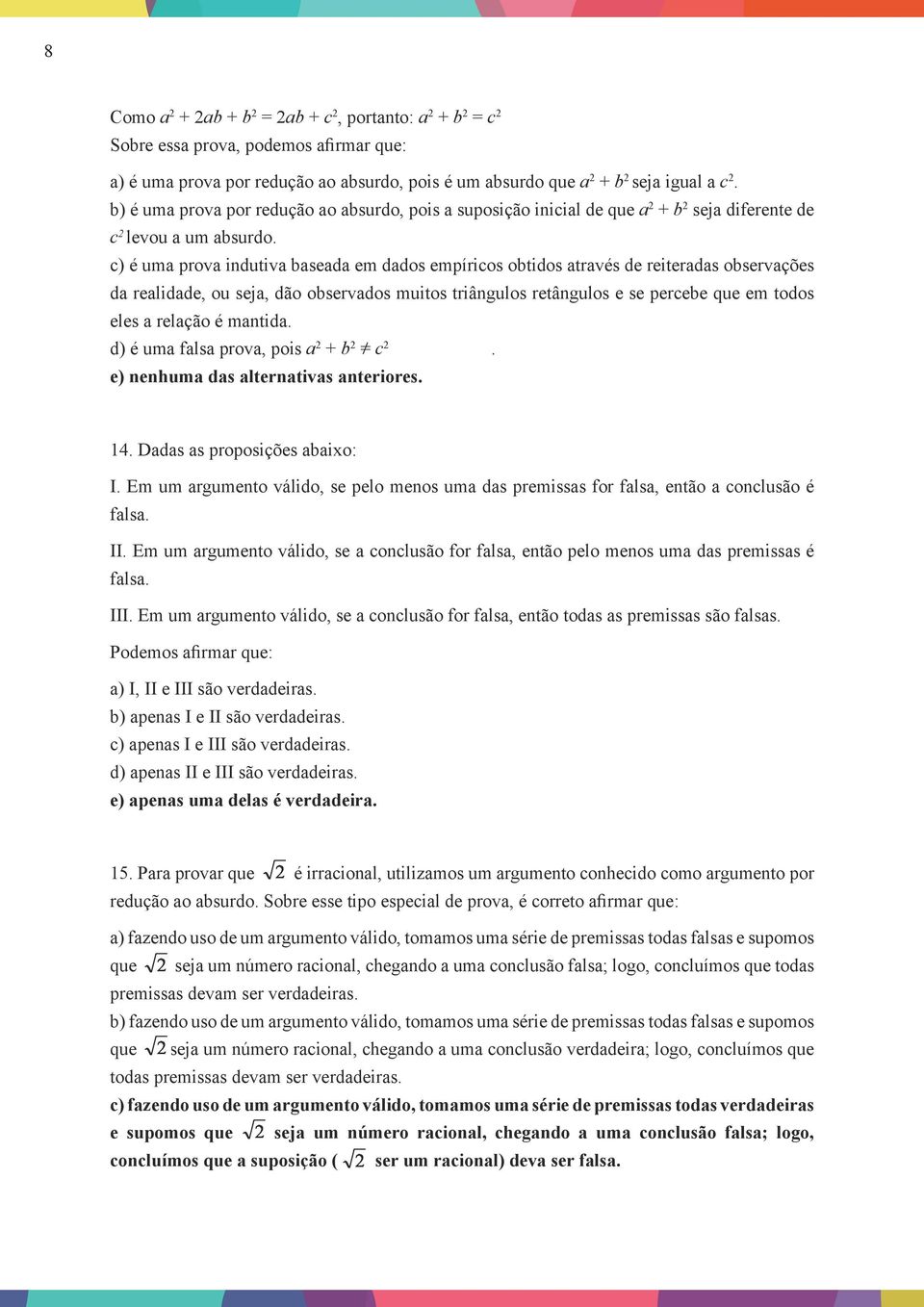 c) é uma prova indutiva baseada em dados empíricos obtidos através de reiteradas observações da realidade, ou seja, dão observados muitos triângulos retângulos e se percebe que em todos eles a