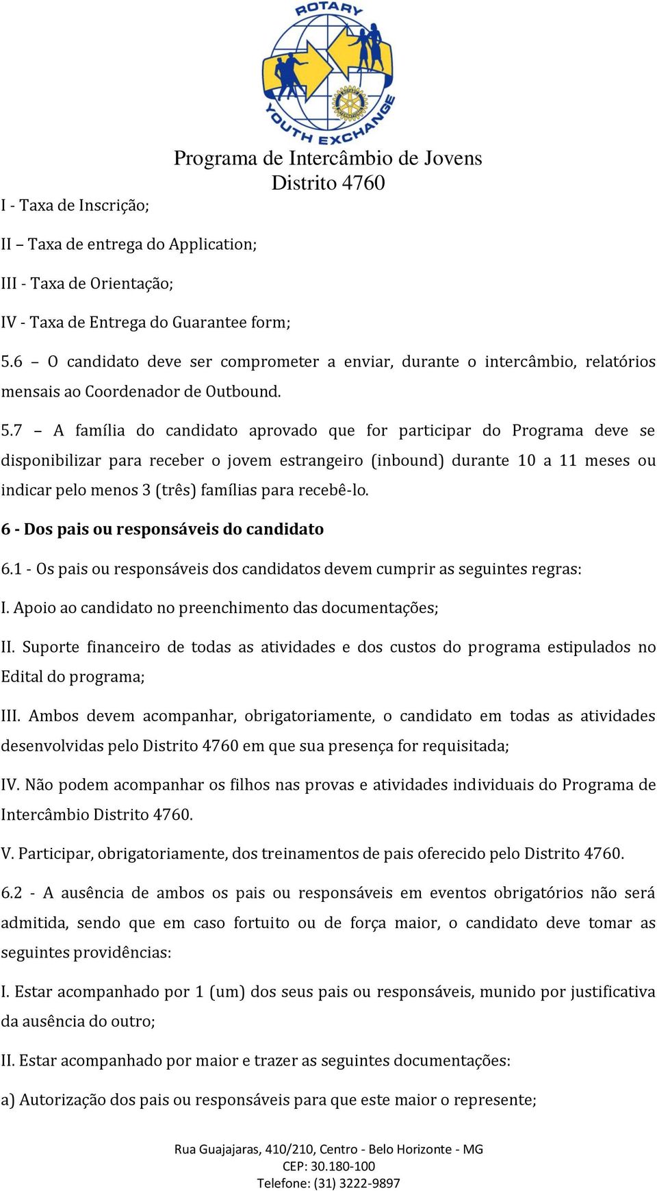 7 A família do candidato aprovado que for participar do Programa deve se disponibilizar para receber o jovem estrangeiro (inbound) durante 10 a 11 meses ou indicar pelo menos 3 (três) famílias para