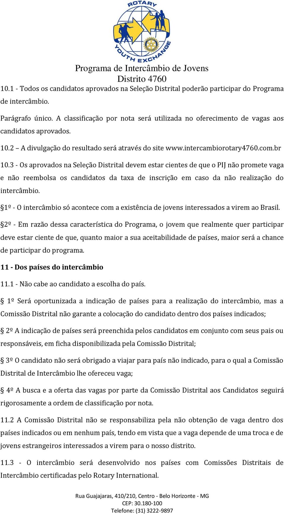 3 - Os aprovados na Seleção Distrital devem estar cientes de que o PIJ não promete vaga e não reembolsa os candidatos da taxa de inscrição em caso da não realização do intercâmbio.