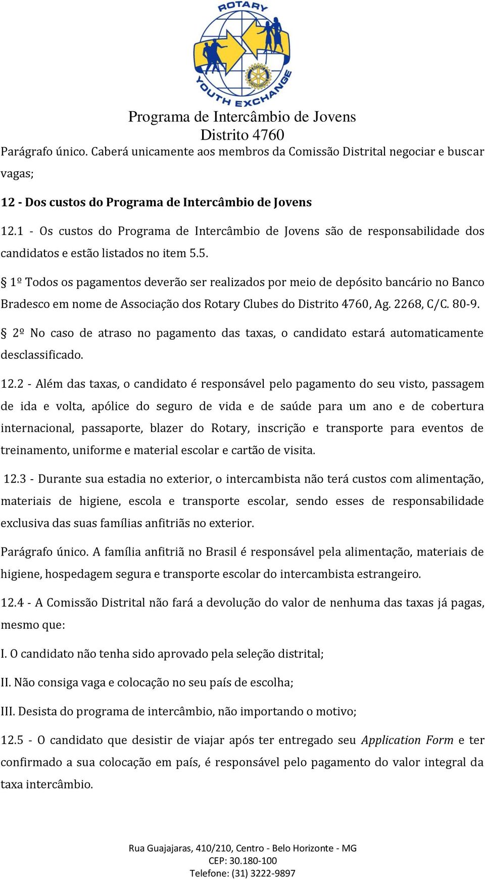 5. 1º Todos os pagamentos deverão ser realizados por meio de depósito bancário no Banco Bradesco em nome de Associação dos Rotary Clubes do, Ag. 2268, C/C. 80-9.