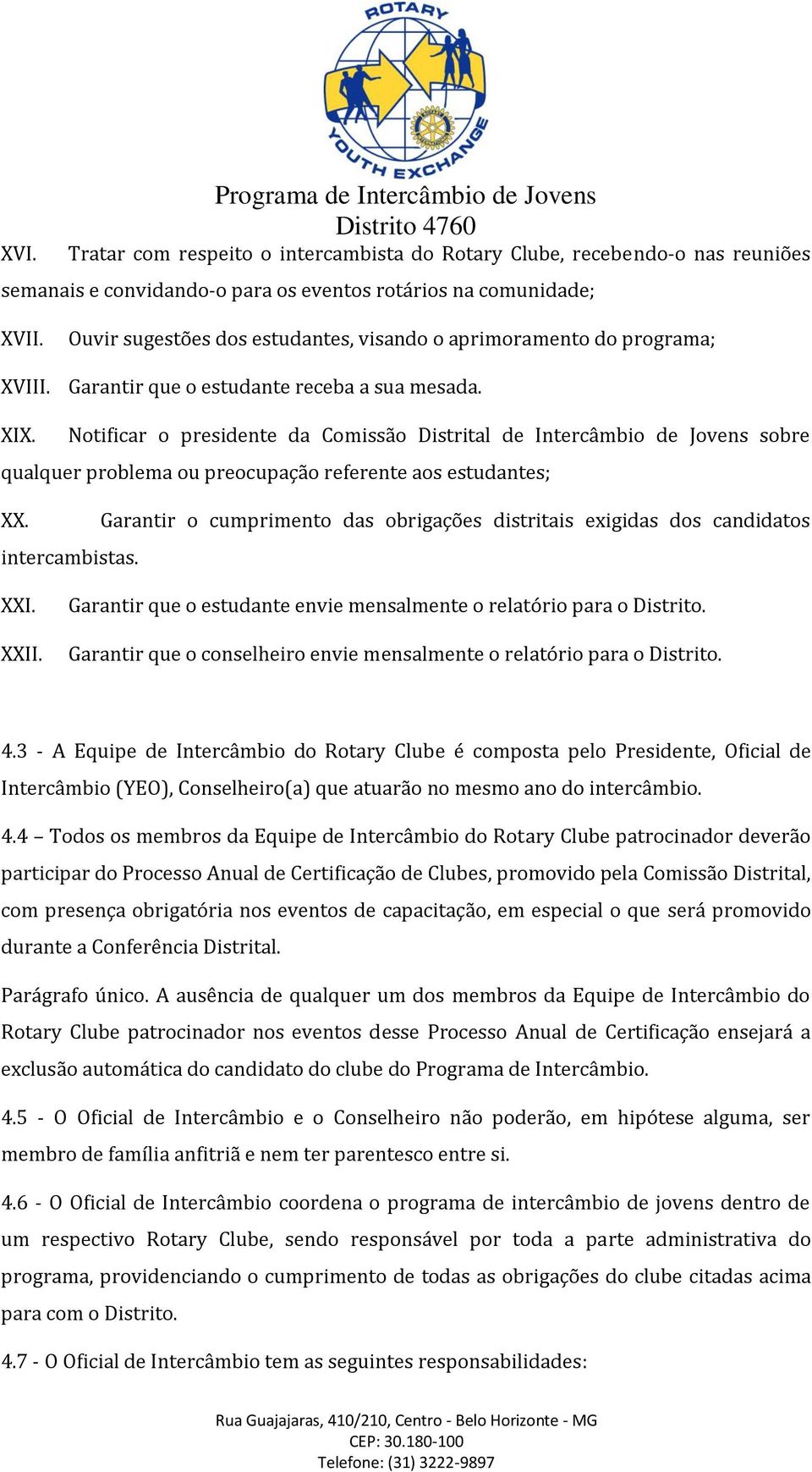 Notificar o presidente da Comissão Distrital de Intercâmbio de Jovens sobre qualquer problema ou preocupação referente aos estudantes; XX.